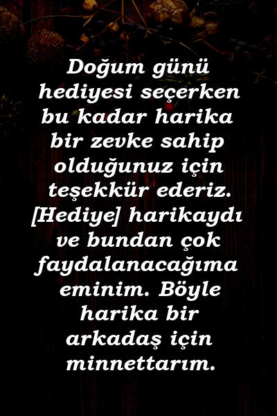 Doğum günü hediyesi seçerken bu kadar harika bir zevke sahip olduğunuz için teşekkür ederiz. [Hediye] harikaydı ve bundan çok faydalanacağıma eminim. Böyle harika bir arkadaş için minnettarım.