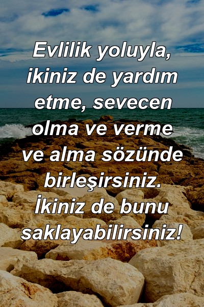 Evlilik yoluyla, ikiniz de yardım etme, sevecen olma ve verme ve alma sözünde birleşirsiniz. İkiniz de bunu saklayabilirsiniz!