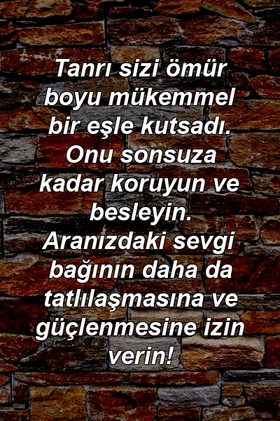 Tanrı sizi ömür boyu mükemmel bir eşle kutsadı. Onu sonsuza kadar koruyun ve besleyin. Aranızdaki sevgi bağının daha da tatlılaşmasına ve güçlenmesine izin verin!