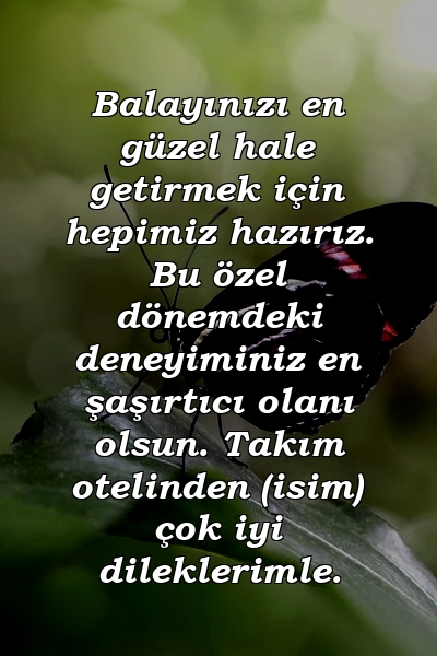 Balayınızı en güzel hale getirmek için hepimiz hazırız. Bu özel dönemdeki deneyiminiz en şaşırtıcı olanı olsun. Takım otelinden (isim) çok iyi dileklerimle.