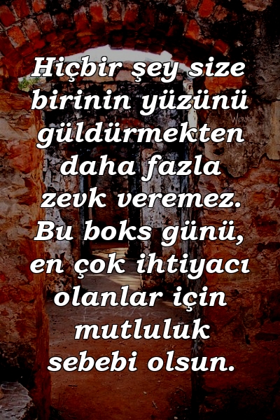 Hiçbir şey size birinin yüzünü güldürmekten daha fazla zevk veremez. Bu boks günü, en çok ihtiyacı olanlar için mutluluk sebebi olsun.