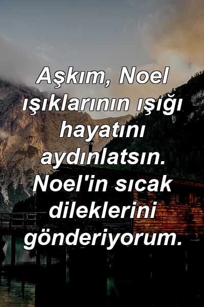 Aşkım, Noel ışıklarının ışığı hayatını aydınlatsın. Noel