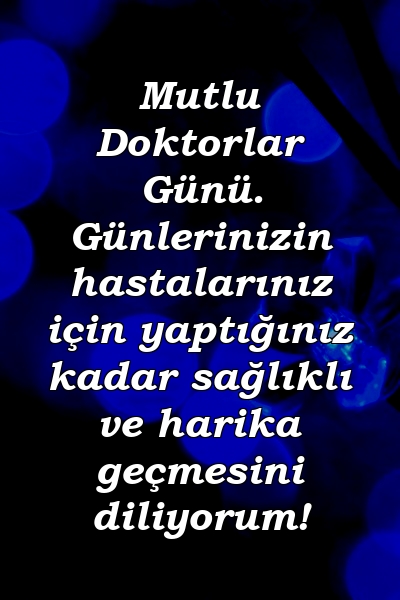 Mutlu Doktorlar Günü. Günlerinizin hastalarınız için yaptığınız kadar sağlıklı ve harika geçmesini diliyorum!