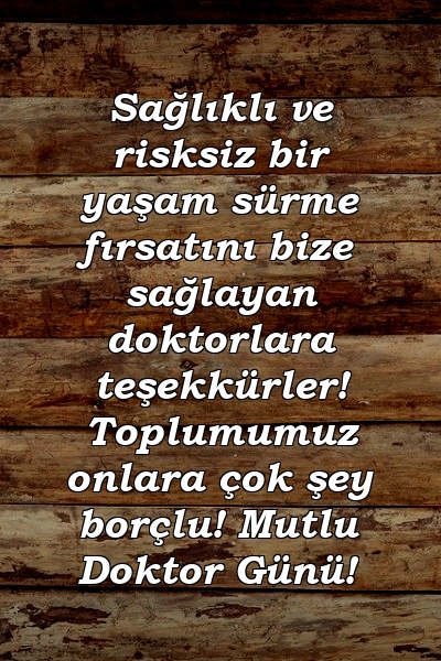 Sağlıklı ve risksiz bir yaşam sürme fırsatını bize sağlayan doktorlara teşekkürler! Toplumumuz onlara çok şey borçlu! Mutlu Doktor Günü!