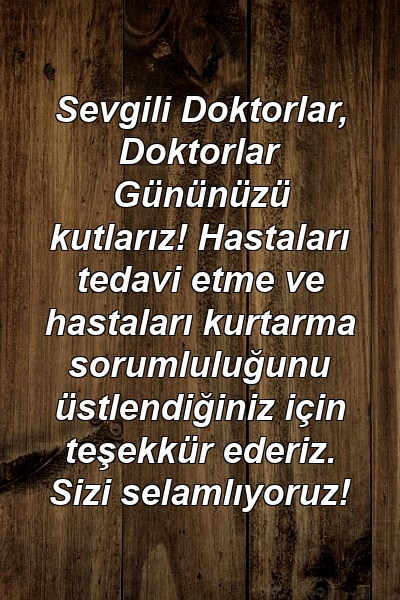 Sevgili Doktorlar, Doktorlar Gününüzü kutlarız! Hastaları tedavi etme ve hastaları kurtarma sorumluluğunu üstlendiğiniz için teşekkür ederiz. Sizi selamlıyoruz!