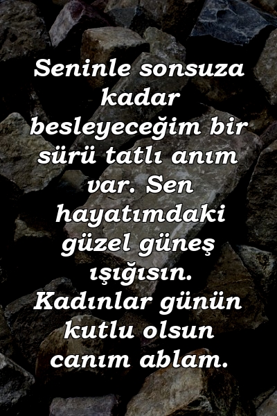 Seninle sonsuza kadar besleyeceğim bir sürü tatlı anım var. Sen hayatımdaki güzel güneş ışığısın. Kadınlar günün kutlu olsun canım ablam.