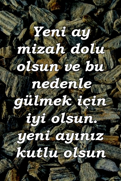 Yeni ay mizah dolu olsun ve bu nedenle gülmek için iyi olsun. yeni ayınız kutlu olsun