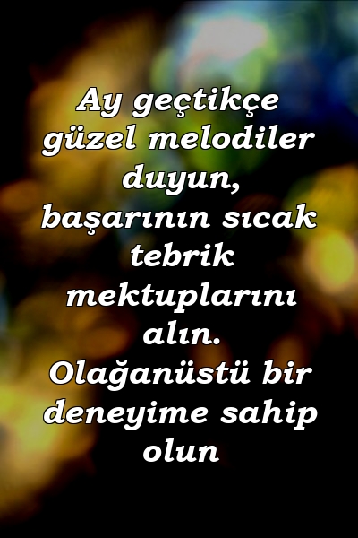 Ay geçtikçe güzel melodiler duyun, başarının sıcak tebrik mektuplarını alın. Olağanüstü bir deneyime sahip olun