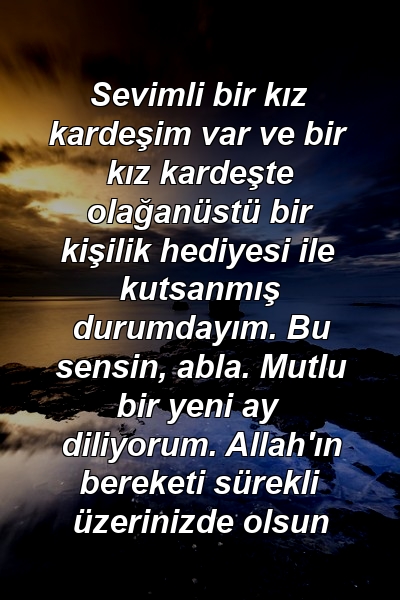 Sevimli bir kız kardeşim var ve bir kız kardeşte olağanüstü bir kişilik hediyesi ile kutsanmış durumdayım. Bu sensin, abla. Mutlu bir yeni ay diliyorum. Allah