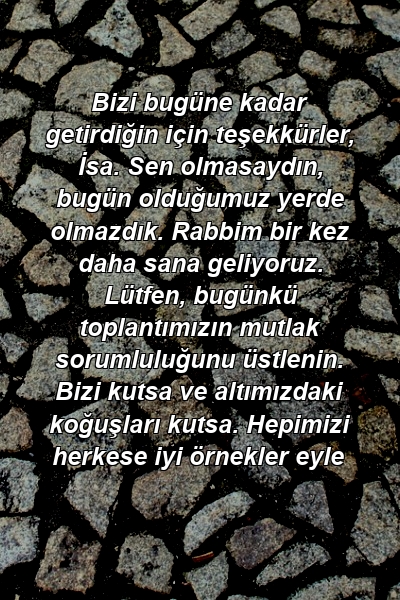 Bizi bugüne kadar getirdiğin için teşekkürler, İsa. Sen olmasaydın, bugün olduğumuz yerde olmazdık. Rabbim bir kez daha sana geliyoruz. Lütfen, bugünkü toplantımızın mutlak sorumluluğunu üstlenin. Bizi kutsa ve altımızdaki koğuşları kutsa. Hepimizi herkese iyi örnekler eyle