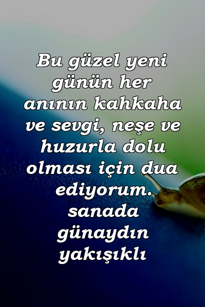 Bu güzel yeni günün her anının kahkaha ve sevgi, neşe ve huzurla dolu olması için dua ediyorum. sanada günaydın yakışıklı