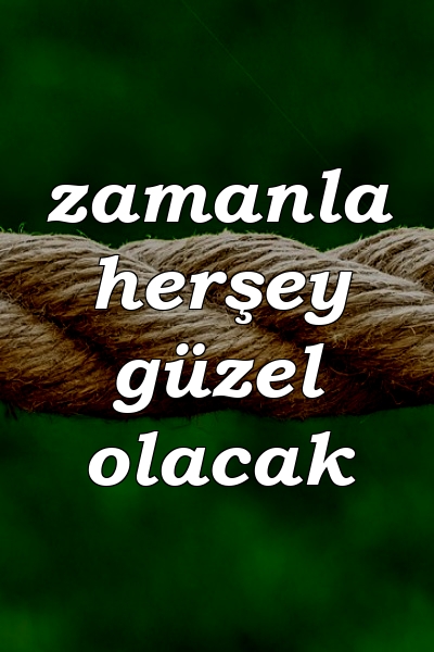 zamanla herşey güzel olacak